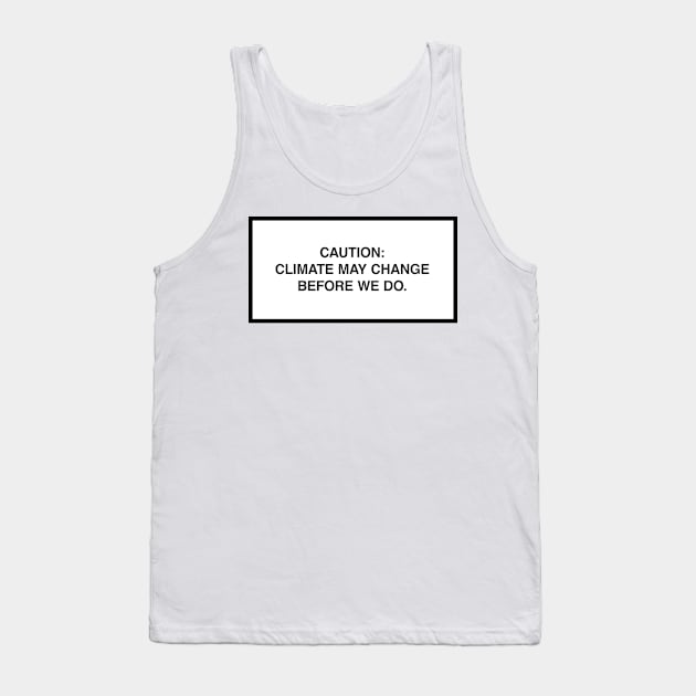 Caution: Climate may change before we do. Tank Top by lumographica